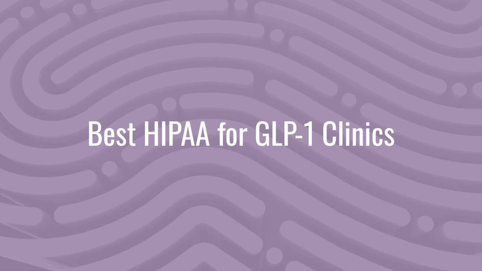 Best HIPAA Compliance Software for GLP-1 Clinics (2026)