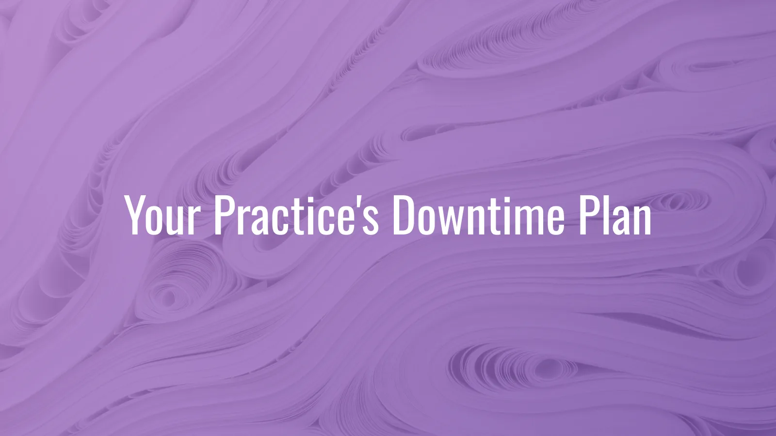 HIPAA Availability Is a Patient-Care Problem: Your Practice's Downtime Plan