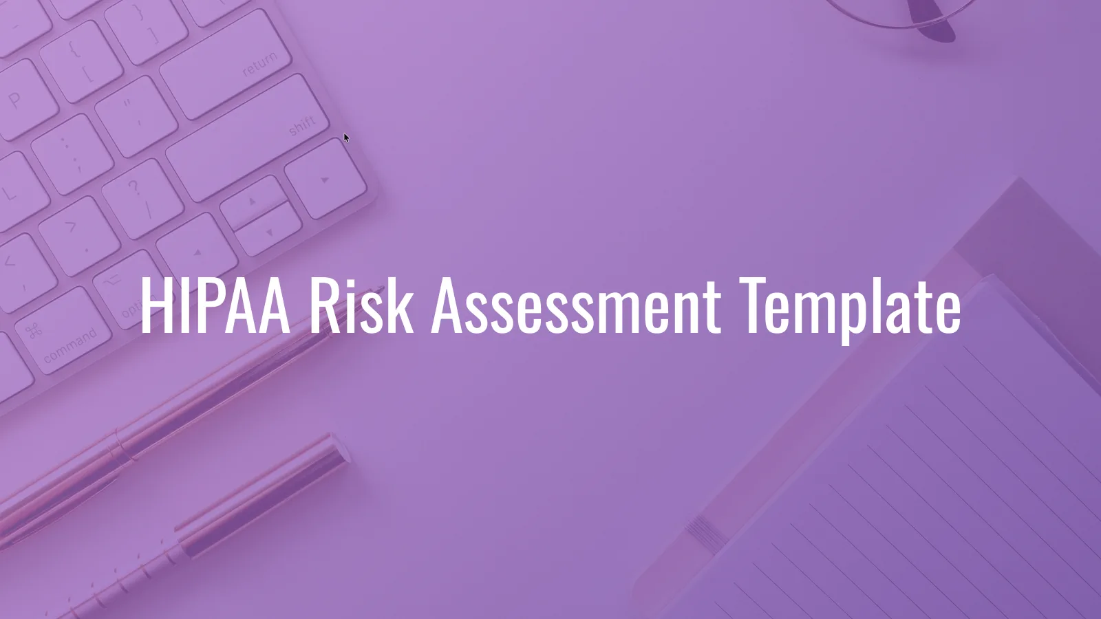 HIPAA Risk Assessment Template (2026): What It Must Contain