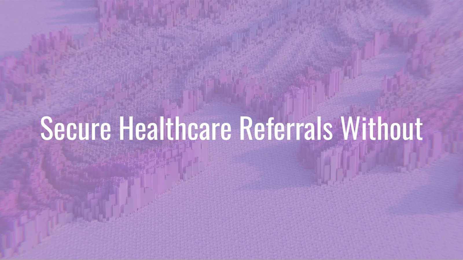 Secure Healthcare Referrals Without Requiring the Receiving Practice to Buy Software