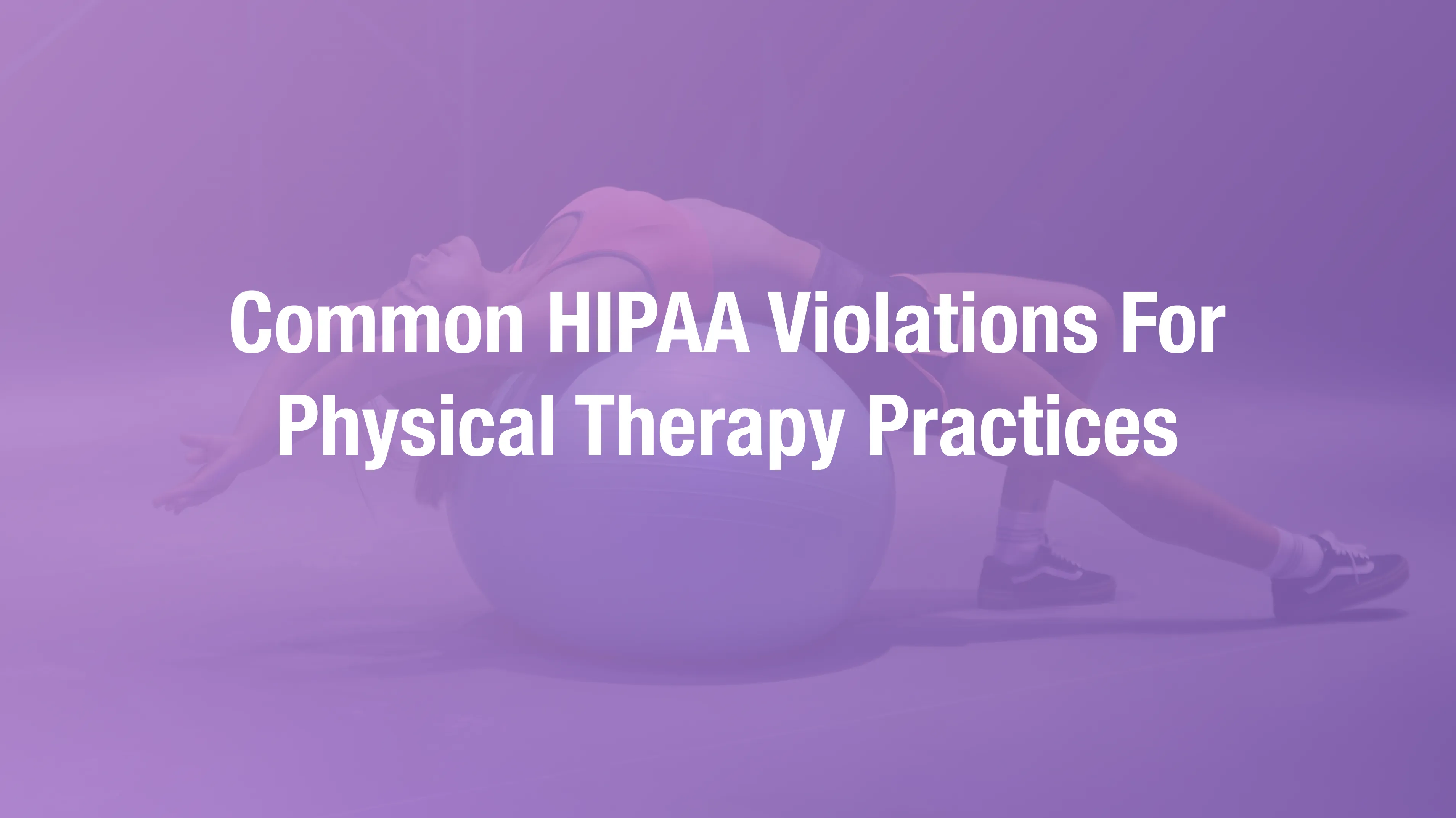 Most common HIPAA violations in physical therapy practices with enforcement examples and prevention steps