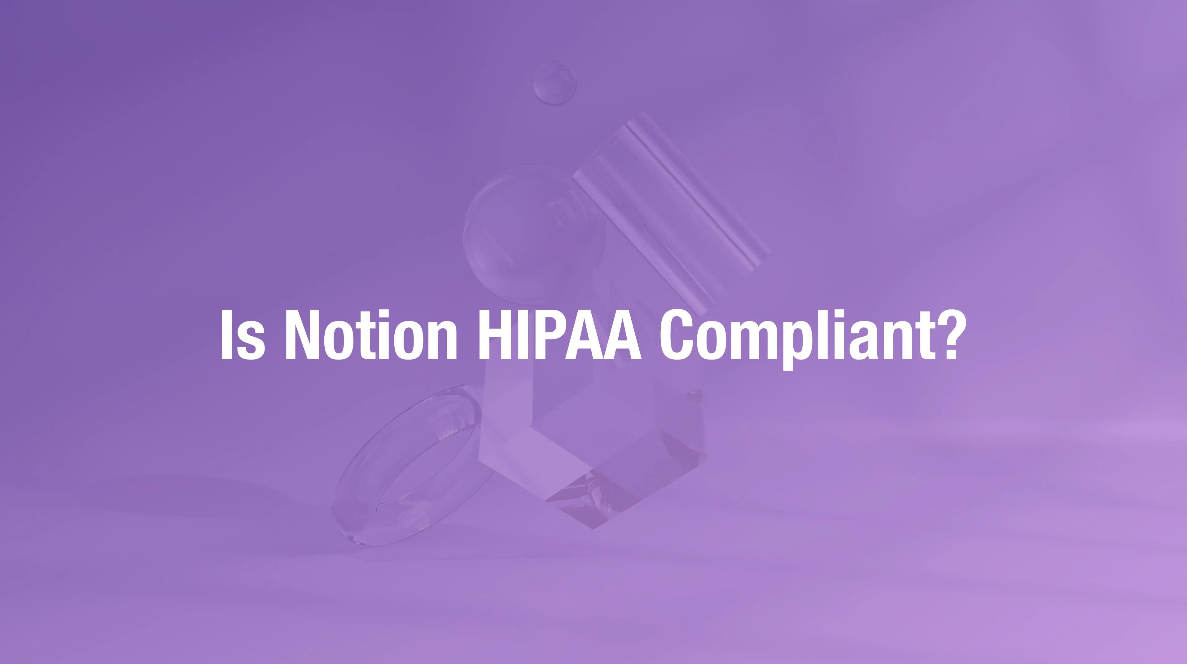 Is Notion AI HIPAA compliant — Notion BAA explicitly excludes AI features, why PHI-in-prompt fails compliance